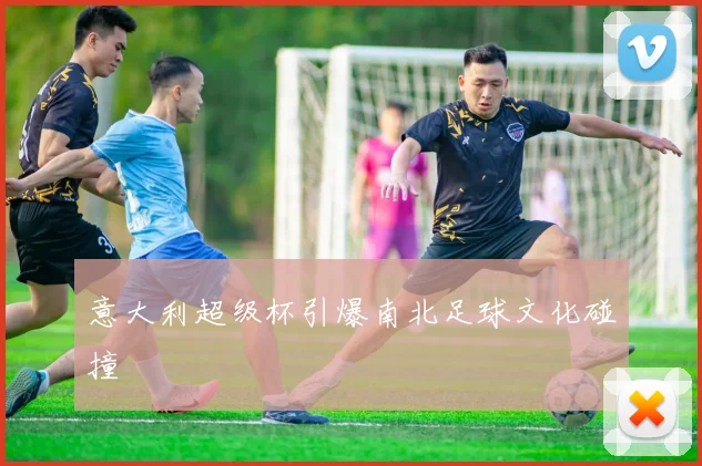 意大利超级杯引爆南北足球文化碰撞