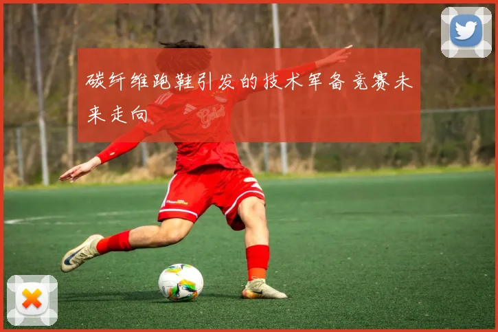 碳纤维跑鞋引发的技术军备竞赛未来走向