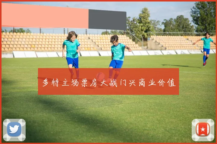 多特主场票房大战门兴商业价值