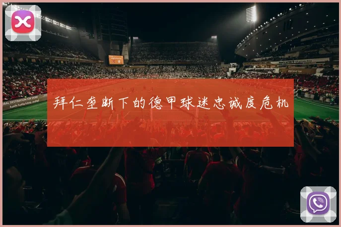 拜仁垄断下的德甲球迷忠诚度危机