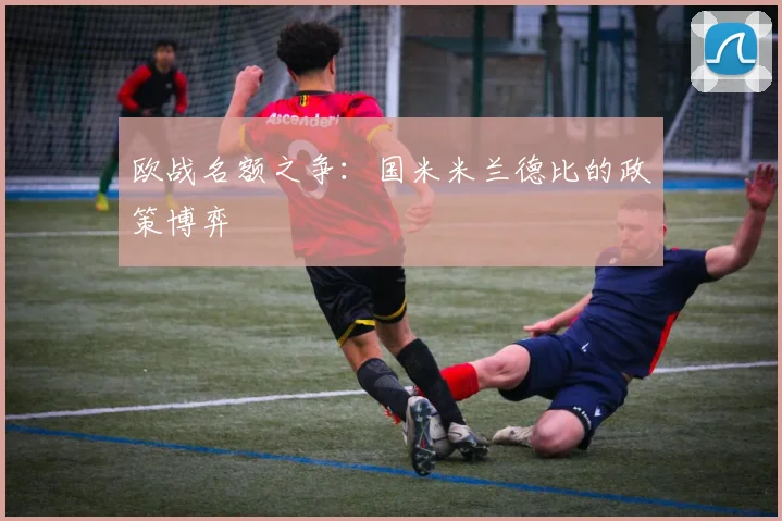 欧战名额之争：国米米兰德比的政策博弈