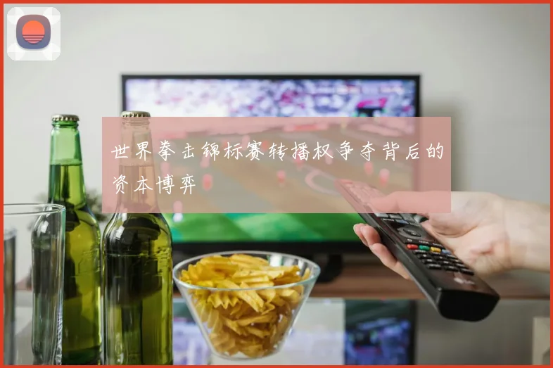 世界拳击锦标赛转播权争夺背后的资本博弈